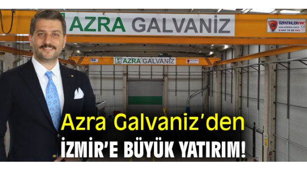 Azra Galvaniz’den İzmir’e büyük yatırım!