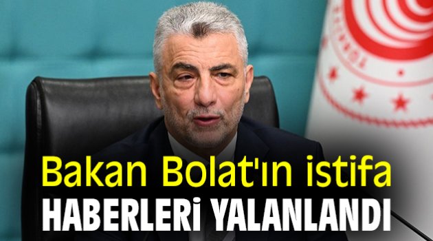 Bakan Bolat'ın istifa haberleri yalanlandı