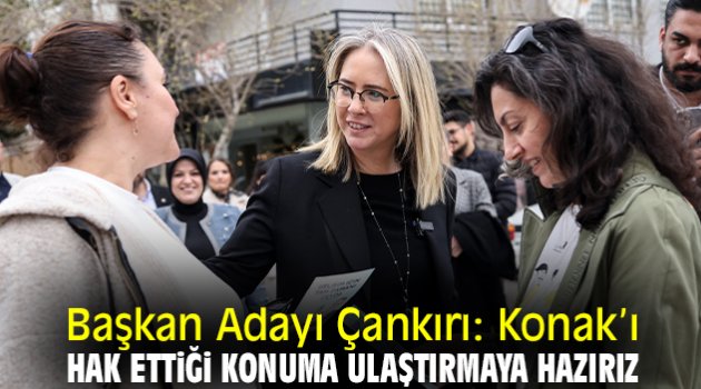 Başkan Adayı Çankırı: Konak’ı hak ettiği konuma ulaştırmaya hazırız