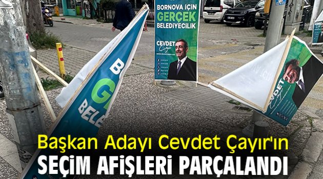 Başkan Adayı Cevdet Çayır'ın seçim afişleri parçalandı