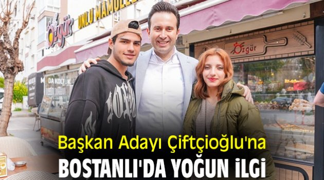 Başkan Adayı Çiftçioğlu'na Bostanlı'da yoğun ilgi