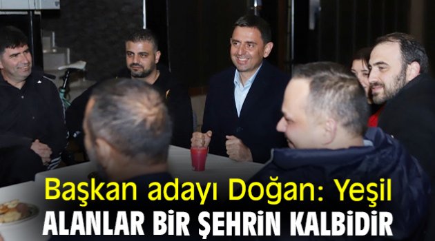 Başkan adayı Doğan: Yeşil alanlar bir şehrin kalbidir