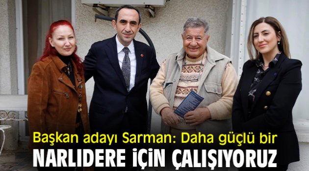 Başkan adayı Sarman: Daha güçlü bir Narlıdere için çalışıyoruz