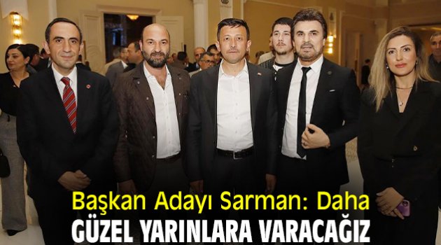 Başkan Adayı Sarman: Daha güzel yarınlara varacağız