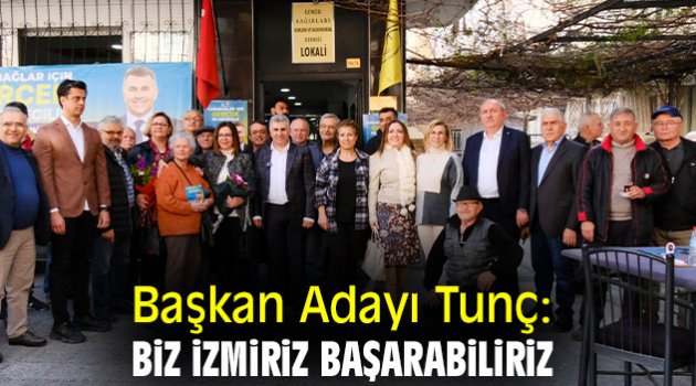 Başkan Adayı Tunç: Biz İzmiriz başarabiliriz