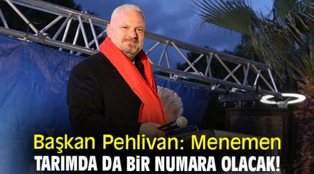 Başkan Pehlivan: Menemen tarımda da bir numara olacak!