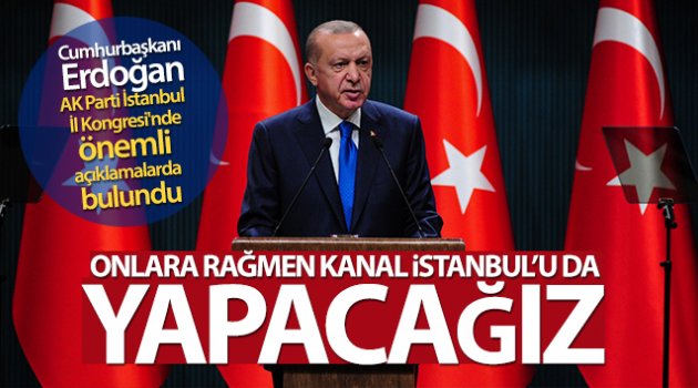Cumhurbaşkanı Erdoğan: 'Onlara rağmen Kanal İstanbul'u da yapacağız'