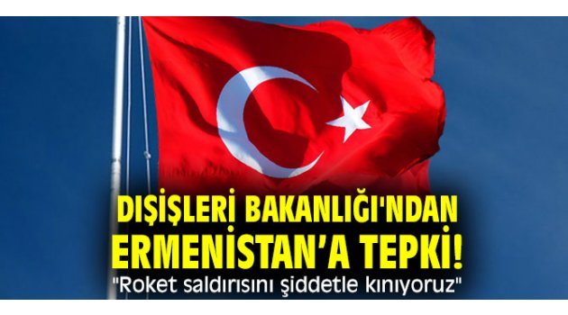 Dışişleri Bakanlığı'ndan Ermenistan’a tepki! "Roket saldırısını şiddetle kınıyoruz"