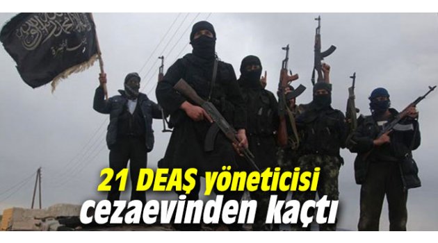 21 DEAŞ yöneticisi cezaevinden kaçtı 