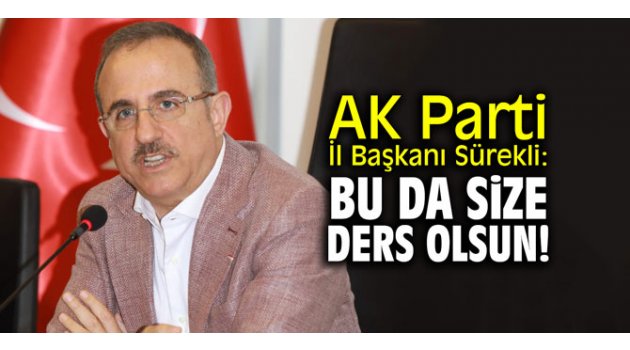 AK Parti İl Başkanı Sürekli: "Bu da size ders olsun!" 