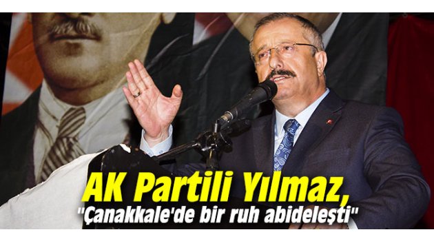 AK Partili Yılmaz, "Çanakkale'de bir ruh abideleşti" 
