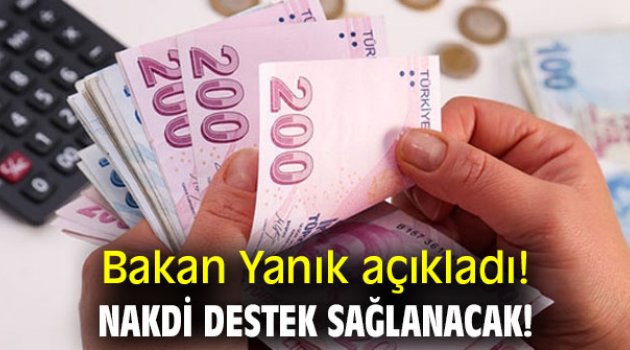 Bakan Yanık açıkladı! Nakdi destek sağlanacak!