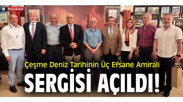 Çeşme Deniz Tarihinin Üç Efsane Amirali Sergisi açıldı!