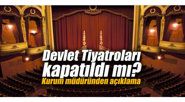 Devlet Tiyatroları kapatıldı mı? Kurum müdüründen açıklama 