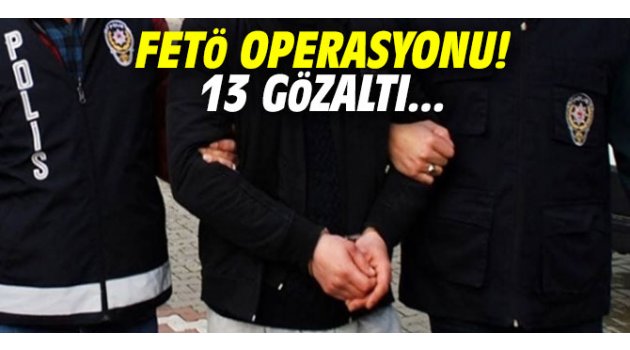 FETÖ operasyonu! 13 gözaltı