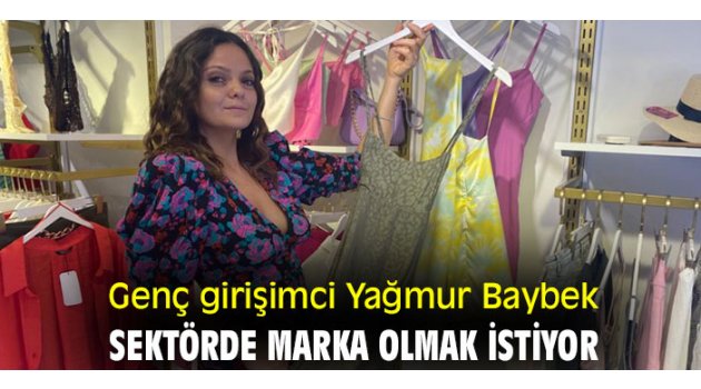 Genç girişimci Yağmur Baybek, sektörde marka olmak istiyor