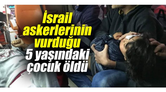 İsrail askerlerinin vurduğu 5 yaşındaki çocuk öldü 