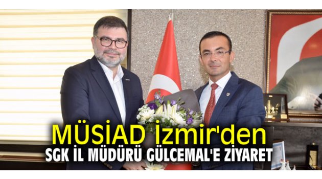 MÜSİAD İzmir'den SGK İl Müdürü Gülcemal'e ziyaret