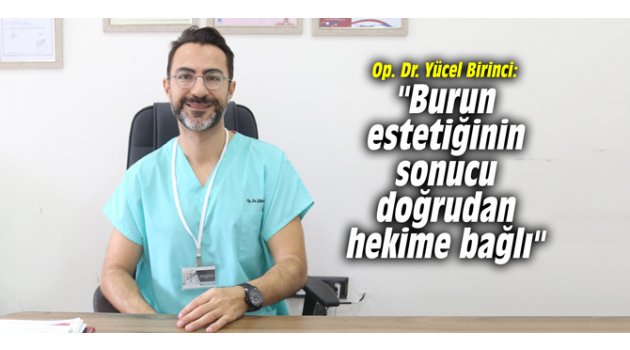 Op. Dr. Yücel Birinci: "Burun estetiğinin sonucu doğrudan hekime bağlı" 