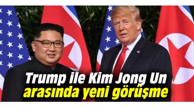 Trump ile Kim Jong Un arasında yeni görüşme 
