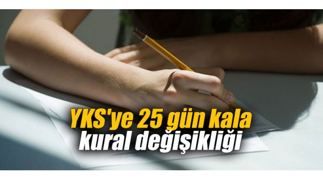 YKS'ye 25 gün kala kural değişikliği 