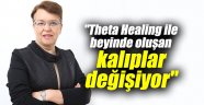 09 Mayıs 2018"Theta Healing ile beyinde oluşan kalıplar değişiyor"