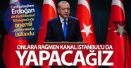 Cumhurbaşkanı Erdoğan: 'Onlara rağmen Kanal İstanbul'u da yapacağız'