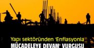 Yapı sektöründen 'Enflasyonla mücadeleye devam' vurgusu