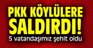 PKK köylülere saldırdı! 5 vatandaşımız şehit oldu