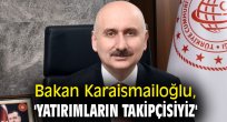 Bakan Karaismailoğlu, 'Yatırımların takipçisiyiz'