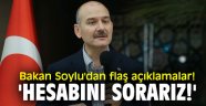 Bakan Soylu'dan flaş açıklamalar! 'Hesabını sorarız!' 