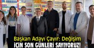 Başkan Adayı Çayır: Değişim için son günleri sayıyoruz!