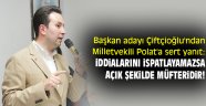 Başkan adayı Çiftçioğlu'ndan Milletvekili Polat'a sert yanıt: İddialarını ispatlayamazsa açık şekilde müfteridir!