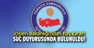 İçişleri Bakanlığı'ndan flaş karar! Suç duyurusunda bulunuldu! 