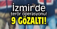 İzmir'de terör operasyonu! 9 gözaltı! 