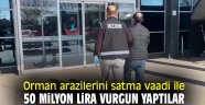 Orman arazilerini satma vaadi ile 50 milyon lira vurgun yaptılar