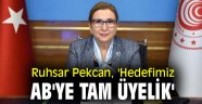 Ruhsar Pekcan, 'Hedefimiz AB'ye tam üyelik'