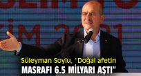 Süleyman Soylu, “Doğal afetin masrafı 6.5 milyarı aştı”