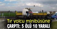 Tır yolcu minibüsüne çarptı: 5 ölü 10 yaralı