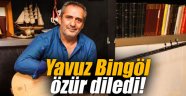 Yavuz Bingöl özür diledi!