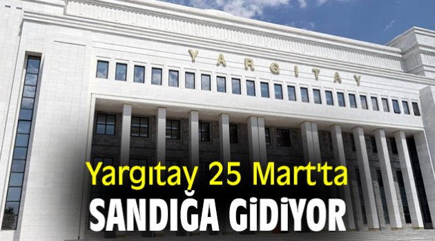 Yargıtay 25 Mart'ta sandığa gidiyor