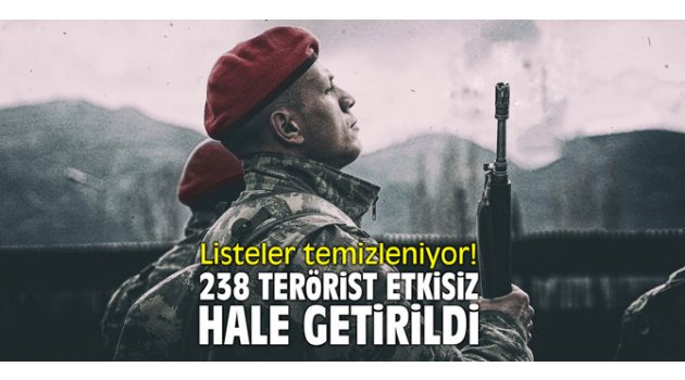 Listeleri temizleniyor! 238 terörist etkisiz hale getirildi! 