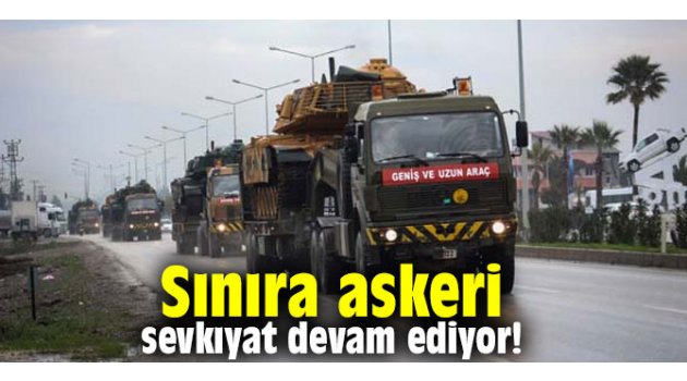 Sınıra askeri sevkıyat devam ediyor! 